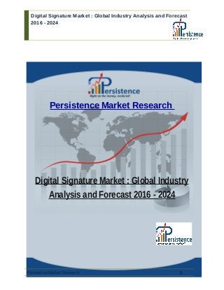 Digital Signature Market : Global Industry Analysis and Forecast
2016 - 2024
Persistence Market Research
Digital Signature Market : Global Industry
Analysis and Forecast 2016 - 2024
Persistence Market Research 1
 