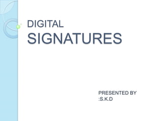 DIGITAL
SIGNATURES
PRESENTED BY
:S.K.D
 