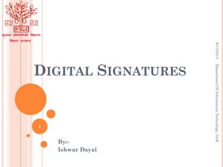 DIGITAL SIGNATURES
By:-
Ishwar Dayal
9/17/2013DepartmentOfInformationTechnology,GoB
1
 