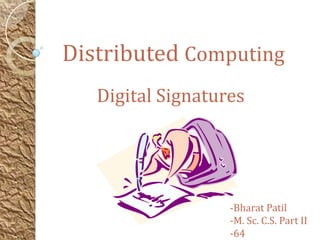 Digital Signatures
Distributed Computing
-Bharat Patil
-M. Sc. C.S. Part II
-64
 