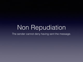 Non Repudiation
The sender cannot deny having sent the message.
 