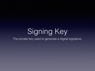 Signing Key
The private key used to generate a digital signature.
 