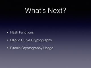 What’s Next?
• Hash Functions
• Elliptic Curve Cryptography
• Bitcoin Cryptography Usage
 