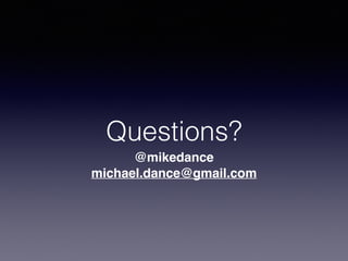 Questions?
michael.dance@gmail.com
@mikedance
 