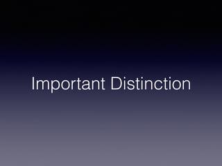 Important Distinction
 