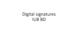 Digital signatures
IUB BD
 