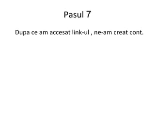 Pasul  7 Dupa ce am accesat link-ul , ne-am creat cont. 