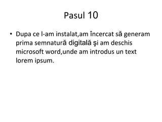 Pasul  10 Dupa ce l-am instalat,am  î ncercat s ă  generam prima semnatur ă digitală   ş i am deschis microsoft word,unde am introdus un text lorem ipsum. 