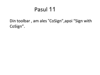 Pasul  11 Din toolbar , am ales  “ CoSign”,apoi “Sign with CoSign”. 