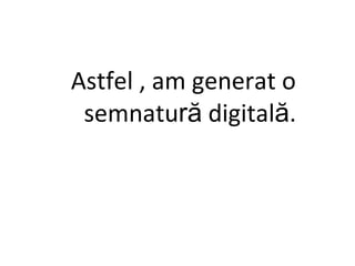 Astfel , am generat o semnatu ră  digital ă . 