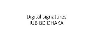 Digital signatures
IUB BD DHAKA
 