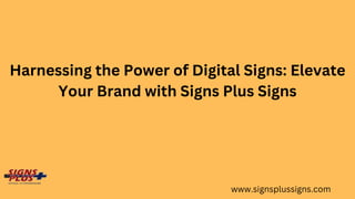 Harnessing the Power of Digital Signs: Elevate
Your Brand with Signs Plus Signs
www.signsplussigns.com
 