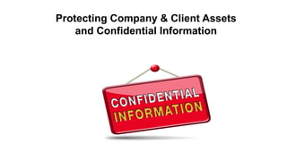 Protecting Company & Client Assets
and Confidential Information
 