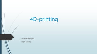 4D-printing
Laura Haentjens
Bram Ingels
 