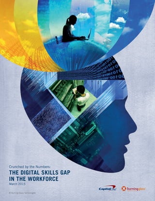 Crunched by the Numbers:
THE DIGITAL SKILLS GAP
IN THE WORKFORCE
March 2015
© Burning Glass Technologies
 