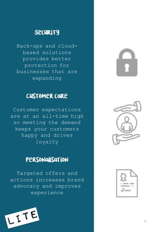 Security
Back-ups and cloud-
based solutions
provides better
protection for
businesses that are
expanding
Customer care
Customer expectations
are at an all-time high
so meeting the demand
keeps your customers
happy and drives
loyalty
Personalisation
Targeted offers and
actions increases brand
advocacy and improves
experience
11
 