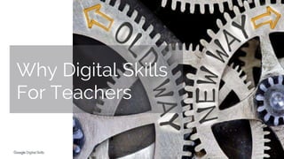 http://g.co/digitalskills
Why Digital Skills
For Teachers
 