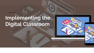 Implementing the
Digital Classroom
 