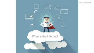 http://g.co/digitalskills
What is the Internet?
 