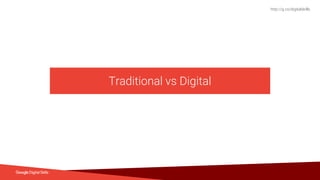 http://g.co/digitalskills
Traditional vs Digital
 