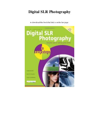 Digital SLR Photography
to download this book the link is on the last page
 