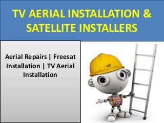 TV AERIAL INSTALLATION &
SATELLITE INSTALLERS
Aerial Repairs | Freesat
Installation | TV Aerial
Installation

 