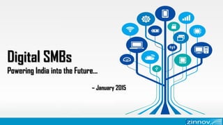 Digital SMBs
Powering India into the Future…
– January 2015
 