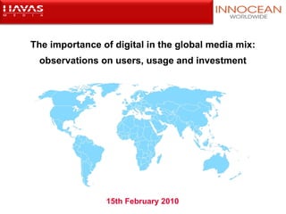 The importance of digital in the global media mix: observations on users, usage and investment 15th February 2010 