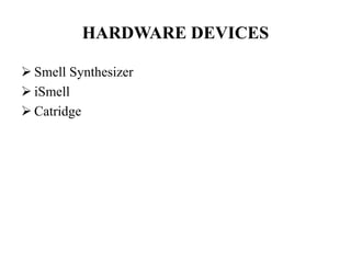 HARDWARE DEVICES
 Smell Synthesizer
 iSmell
 Catridge
 
