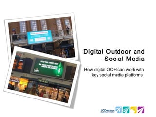 Digital Outdoor and
       Social Media
How digital OOH can work with
   key social media platforms
 