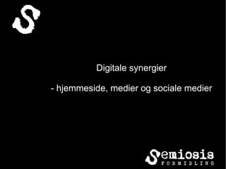 Digitale synergier
- hjemmeside, medier og sociale medier
 
