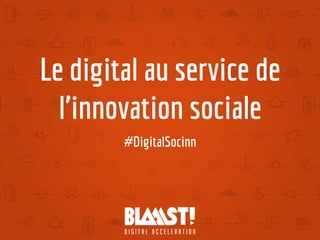 Le digital au service de
l’innovation sociale
#DigitalSocinn
 