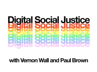 Digital Social JusticeDigital Social JusticeDigital Social JusticeDigital Social JusticeDigital Social JusticeDigital Social JusticeDigital Social Justice
Digital Social Justice
with Vernon Wall and Paul Brown
 