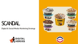 SCANDAL
Digital & Social Media Marketing Strategy
DIGITAL
HEROES
 
