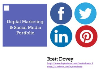 Digital Marketing
& Social Media
Portfolio
Brett Dovey
http://www.doyoubuzz.com/brett-dovey_1
https://za.linkedin.com/in/brettdovey
 