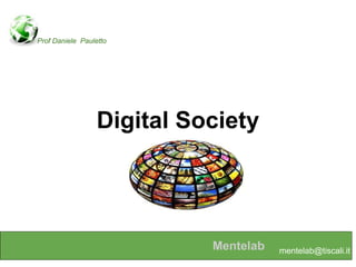 Digital Society                Mentelab Prof Daniele  Pauletto [email_address] 