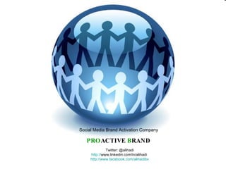 PRO ACTIVE  B RAND  Social Media Brand Activation Company Twitter: @alihadi http:// www.linkedin.com/in/alihadi   http:// www.facebook.com/alihadibx 