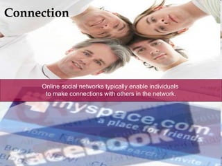 Online social networks typically enable individuals  to make connections with others in the network. Connection 