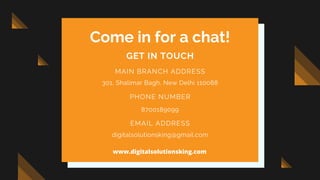 Come in for a chat!
GET IN TOUCH
MAIN BRANCH ADDRESS
301, Shalimar Bagh, New Delhi 110088
PHONE NUMBER
8700189099
EMAIL ADDRESS
digitalsolutionsking@gmail.com
www.digitalsolutionsking.com
 