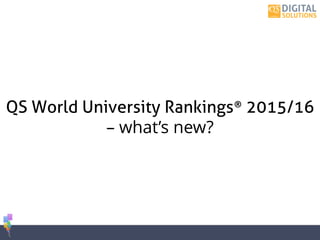 QS World University Rankings® 2015/16
– what’s new?
 