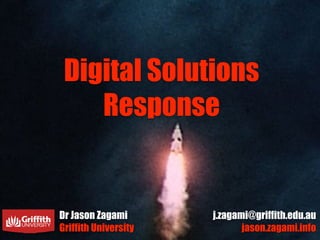 Digital Solutions
Response
Dr Jason Zagami
Griffith University
j.zagami@griffith.edu.au
jason.zagami.info
 