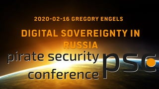DIGITAL SOVEREIGNTY IN
RUSSIA
2020-02-16 GREGORY ENGELS
 