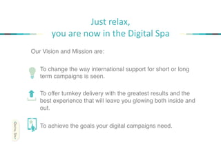 Know the goals, get the results
Digital Spa is leaded by two experienced Spanish digital
professionals. To complete our te...