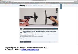 Digital Space 2  Projekt 3 
A Camera Drama / vimeo.com/62869207 
 