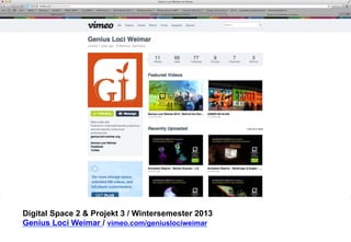 Digital Space 2  Projekt 3 
Genius Loci Weimar / vimeo.com/geniuslociweimar 
 