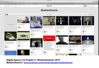 Digital Space 2 & Projekt 3 
Medientheorie / www.pinterest.com/mwintersberger/medientheorie 
 