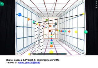 Digital Space 2 & Projekt 3 
TINAMV 
1 
/ vimeo.com/36280840 
 