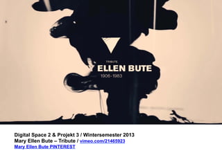 Digital Space 2 & Projekt 3 
Mary Ellen Bute – Tribute / vimeo.com/21465923 
Mary Ellen Bute PINTEREST 
 