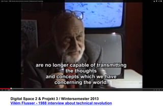 Digital Space 2  Projekt 3 
Vilém Flusser - 1988 interview about technical revolution 
 
