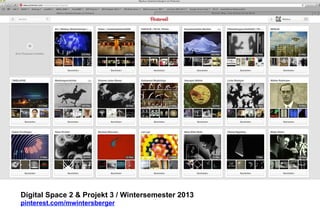 Digital Space 2 & Projekt 3 
pinterest.com/mwintersberger 
 